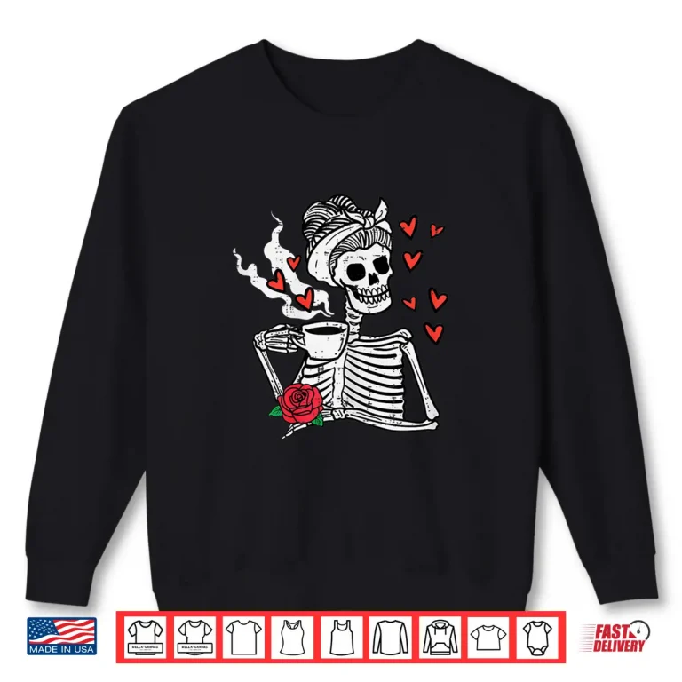 Sweatshirt Valentines Day Woman Skeleton Messy Bun Coffee Funny Shirt