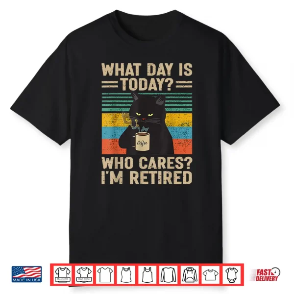 What Day Is Today Who Cares I’M Retired Cat And Coffee Shirt