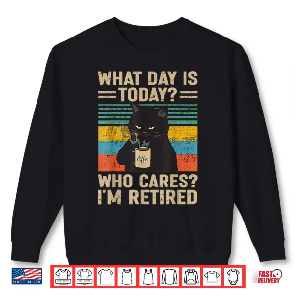 Sweatshirt What Day Is Today Who Cares Im Retired Cat and Coffee Shirt