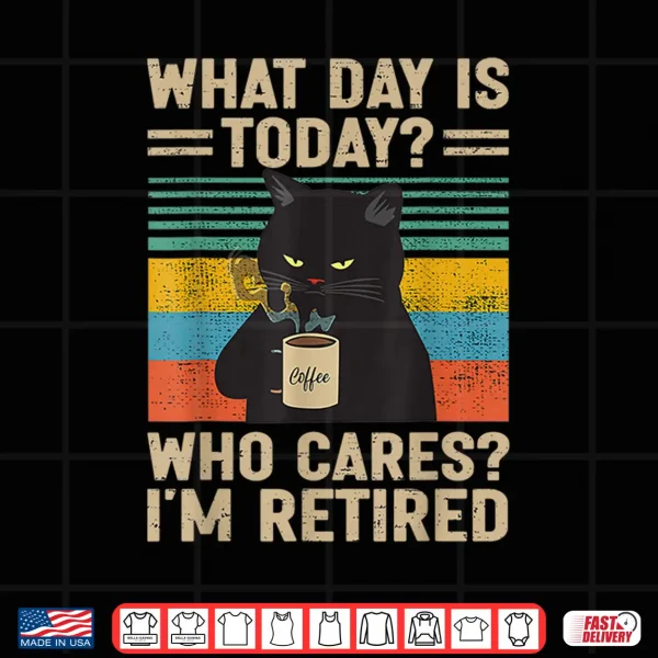 Design What Day Is Today Who Cares Im Retired Cat and Coffee Shirt