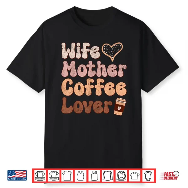 Wife Mother Coffee Lover Women Mothers Day Mom Shirt