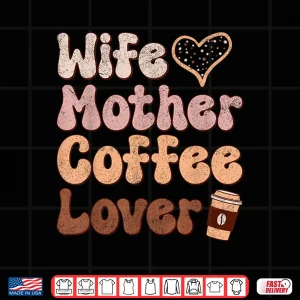 Design Wife Mother Coffee Lover Women Mothers Day Mom Shirt