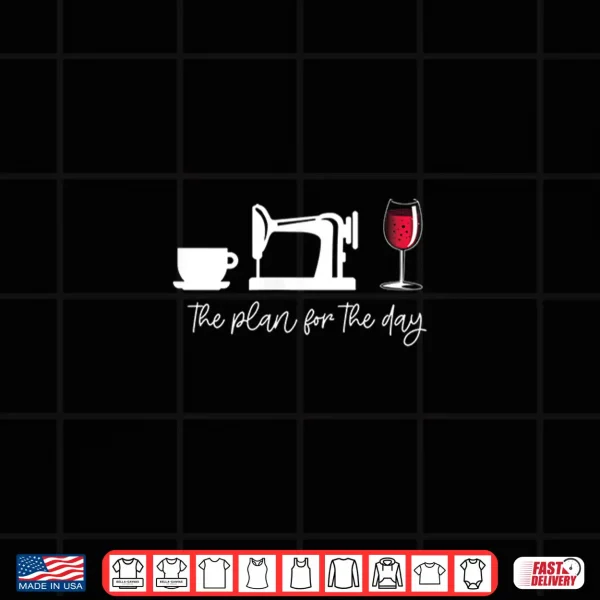 Design Womens The Plan For The Day Coffee Sewing Wine Glass Meme Shirt