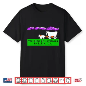 Oregon Trail You Died Of Listening To Rfk Jr Shirt