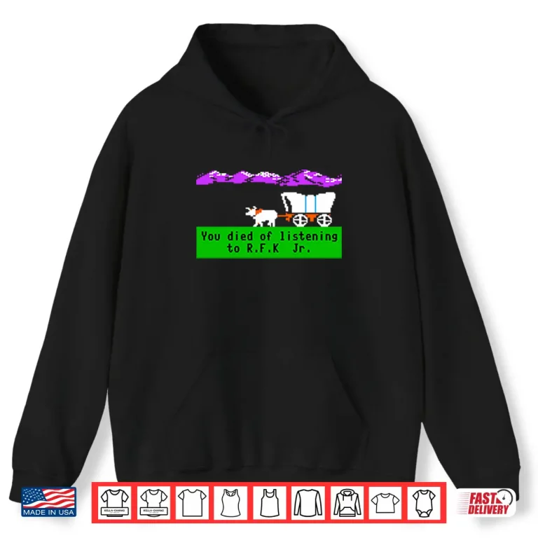 Hoodie Oregon Trail You Died Of Listening To RFK Jr Shirt