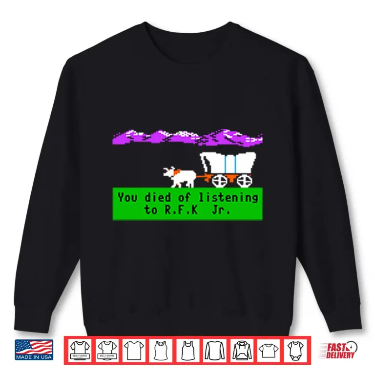 Sweatshirt Oregon Trail You Died Of Listening To RFK Jr Shirt