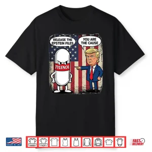 Tylenol Release The Epstein Files You Are The Cause Trump Shirt