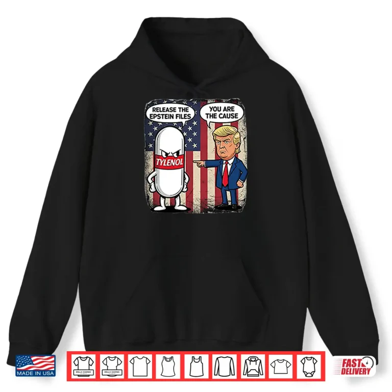 Hoodie Tylenol Release The Epstein Files You Are The Cause Trump Shirt