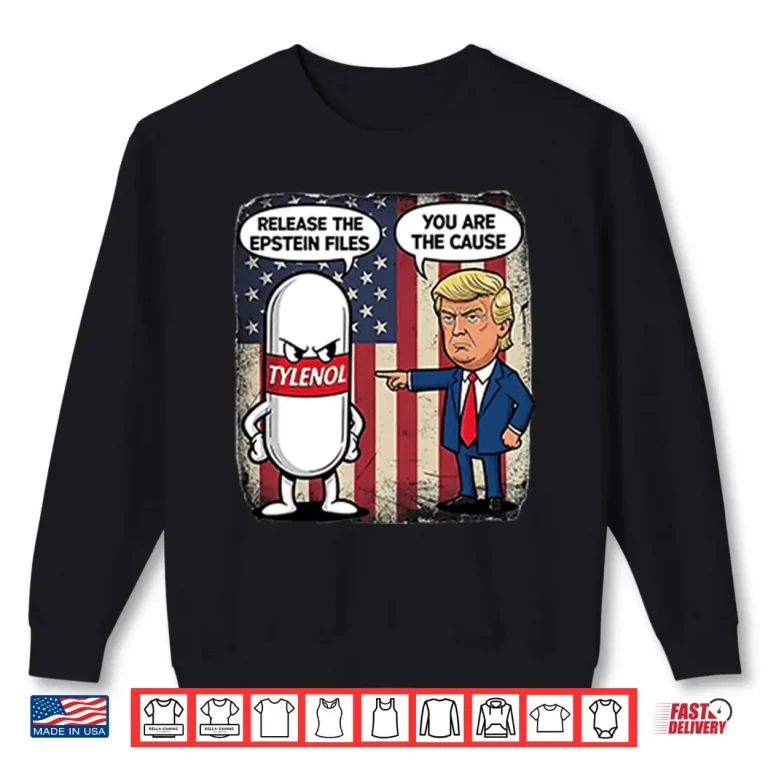 Sweatshirt Tylenol Release The Epstein Files You Are The Cause Trump Shirt