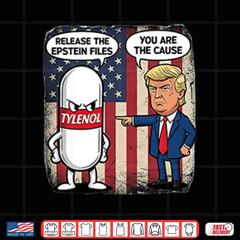 Design Tylenol Release The Epstein Files You Are The Cause Trump Shirt