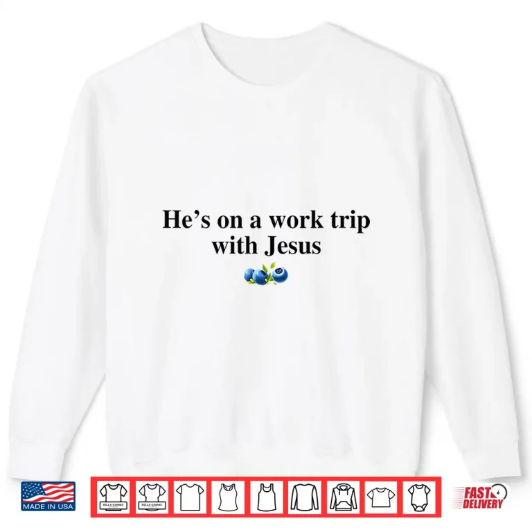 Sweatshirt Hes On A Work Trip with Jesus Christian Shirt