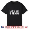 Let’S Get 6 7Endy Shirt