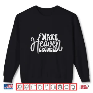 Sweatshirt Make Heaven Crowded Christian Faith Design Shirt