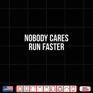 Design Nobody Cares Run Faster Shirt