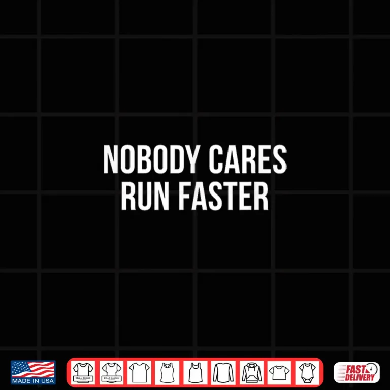 Nobody Cares Run Faster Shirt 4 Design Nobody Cares Run Faster Shirt