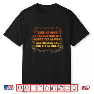 Take Me Down To The Pumpkin City Where The Leaves Are Orange Shirt