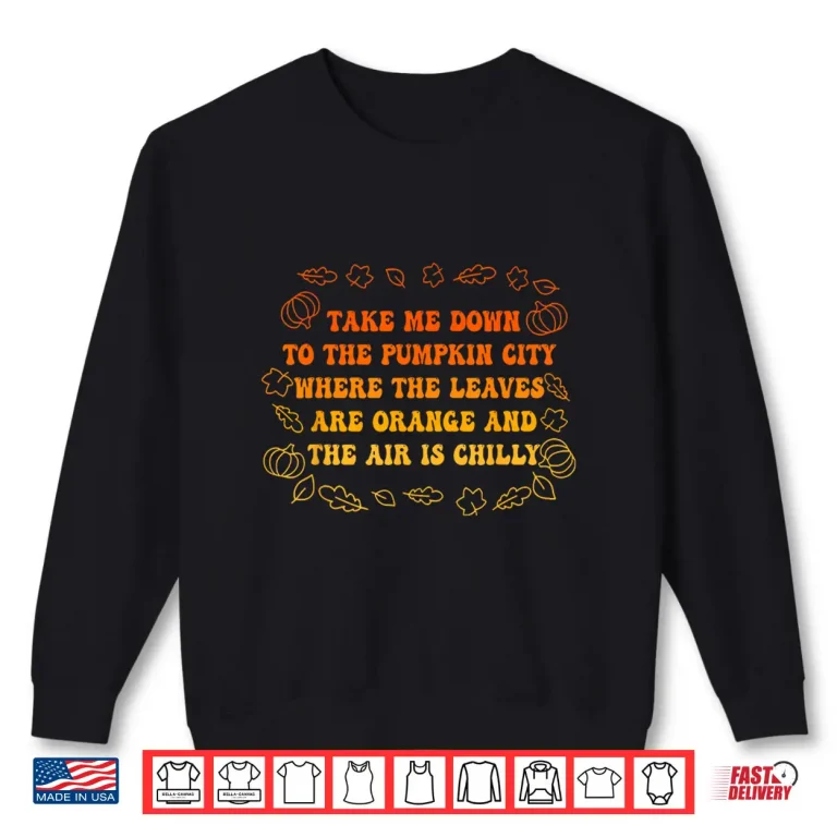Sweatshirt Take Me Down to The Pumpkin City Where The Leaves are Orange Shirt