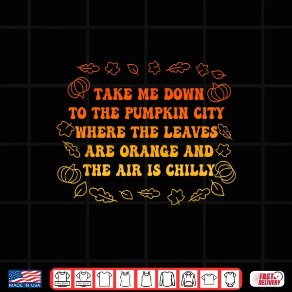 Design Take Me Down to The Pumpkin City Where The Leaves are Orange Shirt