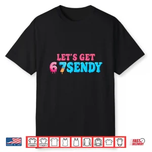 67 Six Seven Sendy 6 7Endy Let’S Get Sendy 67 Meme Funny 6 7 Shirt