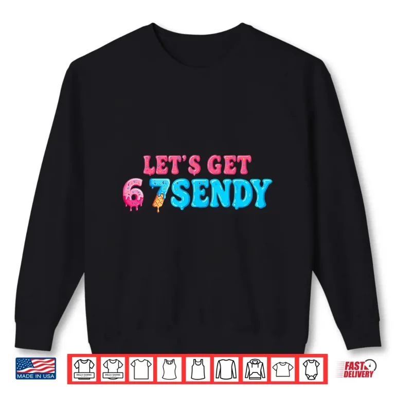 Sweatshirt 67 Six Seven Sendy 6 7endy Lets get Sendy 67 Meme Funny 6 7 Shirt