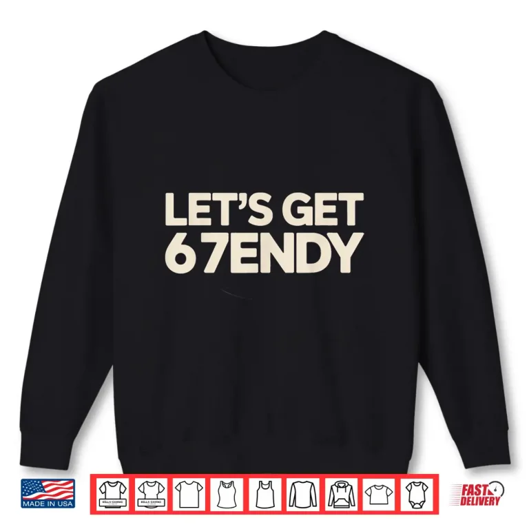 Sweatshirt Lets Get 6 7endy 67 Six Seven Shirt