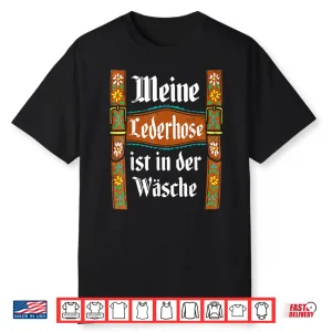 My Lederhosen Is In The Wash Funny Oktoberfest Costume Shirt