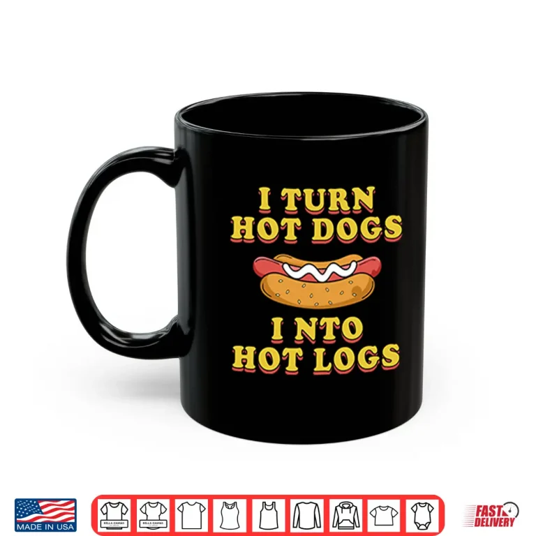 Mug I Turn Hot Dogs Into Hot Logs Shirt