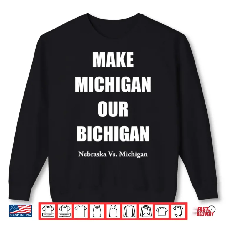 Sweatshirt Make Michigan Our Bichigan Nebraska Vs Michigan Shirt
