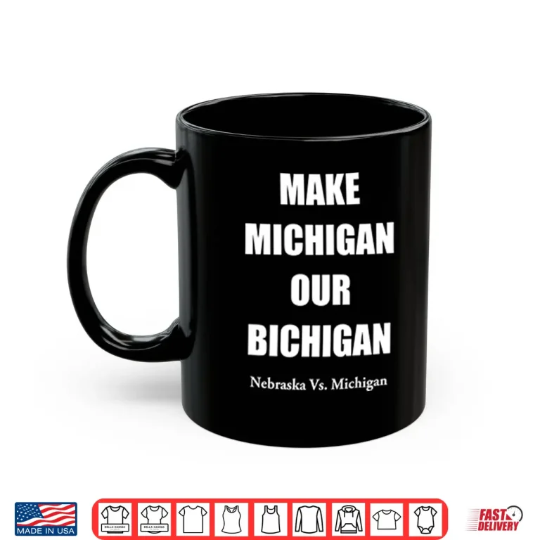 Mug Make Michigan Our Bichigan Nebraska Vs Michigan Shirt