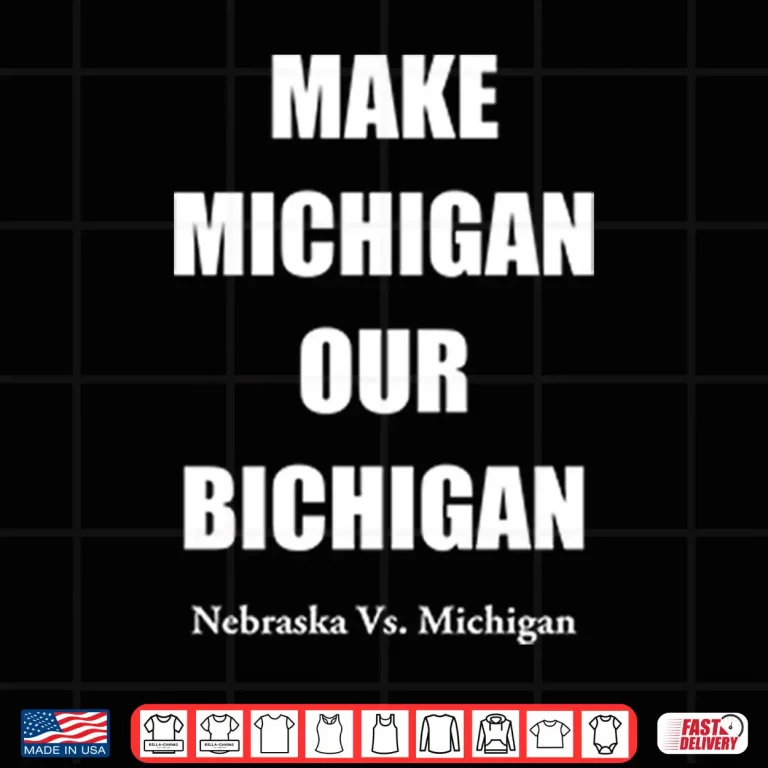 Design Make Michigan Our Bichigan Nebraska Vs Michigan Shirt