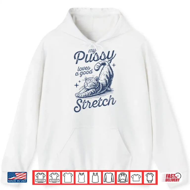 Hoodie My Pussy Loves A Good Stretch Shirt