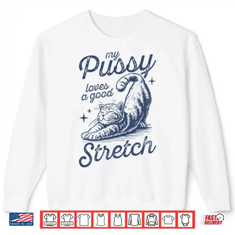 Sweatshirt My Pussy Loves A Good Stretch Shirt