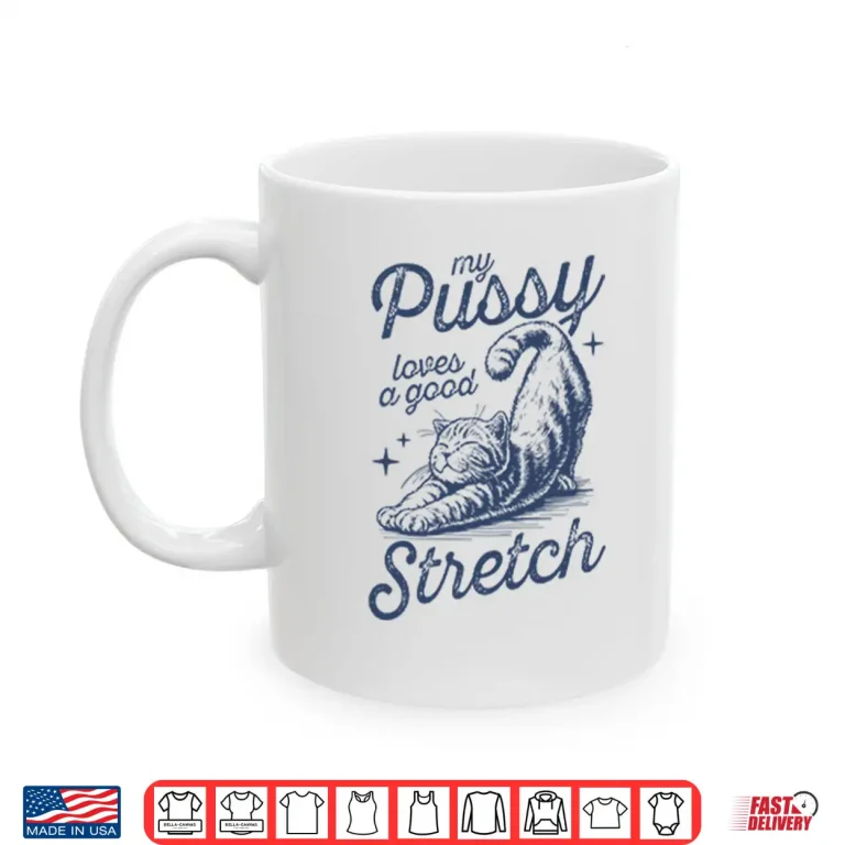 Mug My Pussy Loves A Good Stretch Shirt