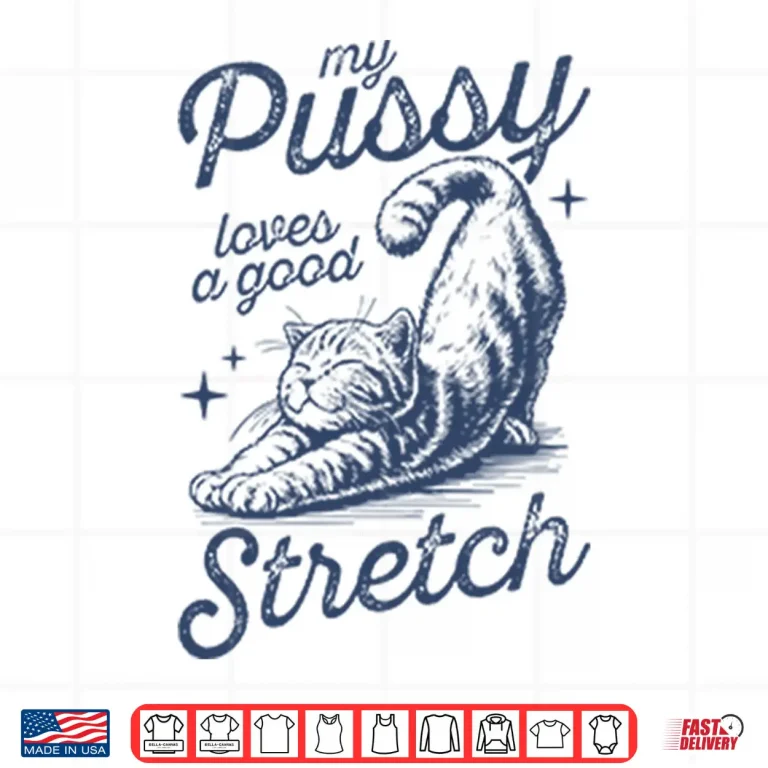 Design My Pussy Loves A Good Stretch Shirt