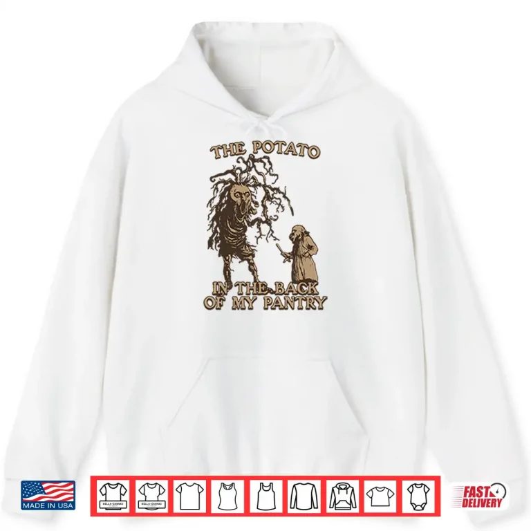 Hoodie The Potato In The Back Of My Pantry Shirt