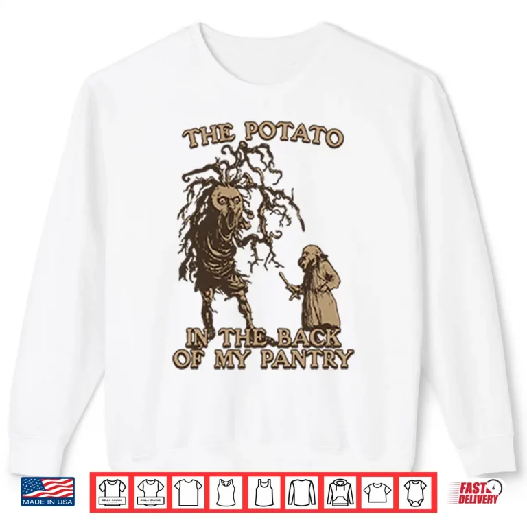 Sweatshirt The Potato In The Back Of My Pantry Shirt