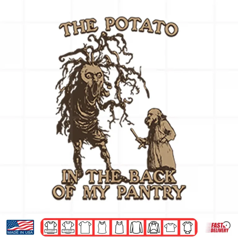 Design The Potato In The Back Of My Pantry Shirt