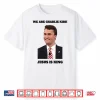 We Are Charlie Kirk Jesus Is King Shirt