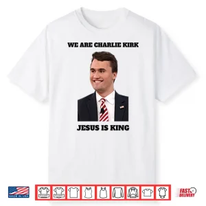 We Are Charlie Kirk Jesus Is King Shirt