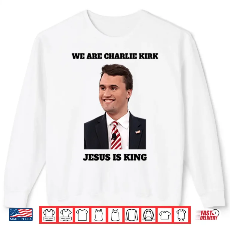 Sweatshirt We Are Charlie Kirk Jesus Is King Shirt