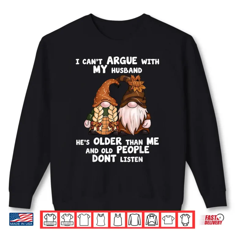 Sweatshirt I Cant Argue With My Husband Hes Older Than Me Funny Gnome Shirt