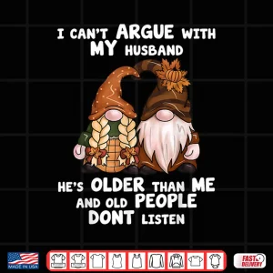 Design I Cant Argue With My Husband Hes Older Than Me Funny Gnome Shirt