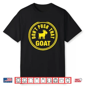 Don’T Push That Goat Shirt