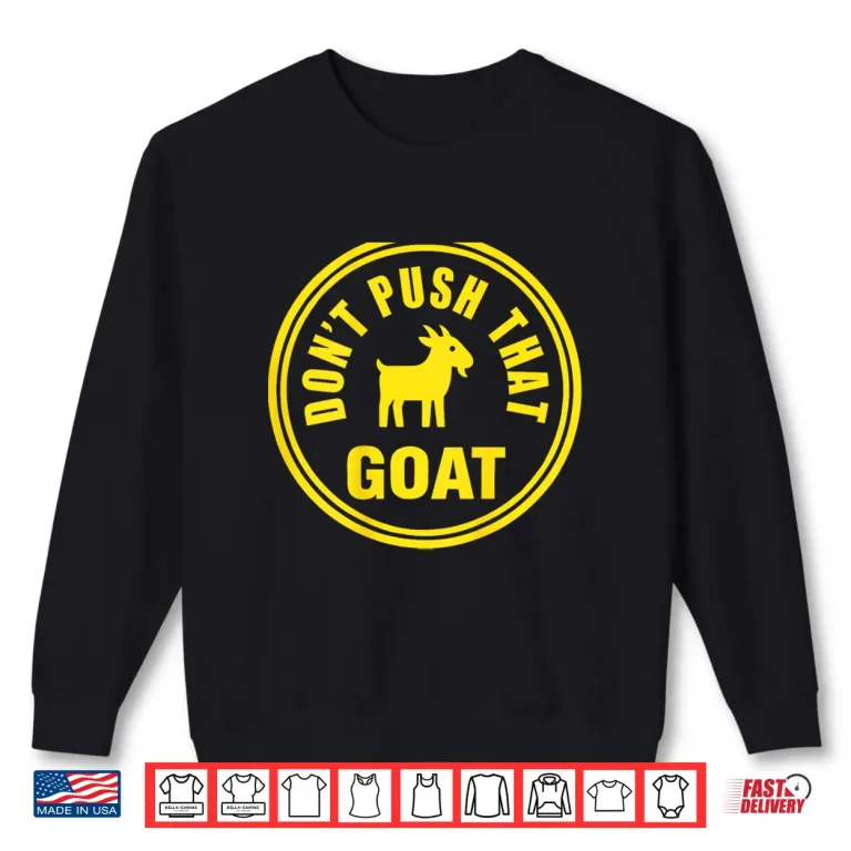 Sweatshirt Dont Push That Goat Shirt