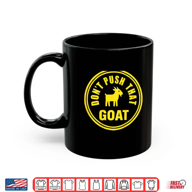 Mug Dont Push That Goat Shirt