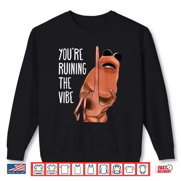 Sweatshirt Marcus The Worm Youre Ruining The Vibe Shirt 1