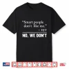 Smart People Don’T Like Me Shirt