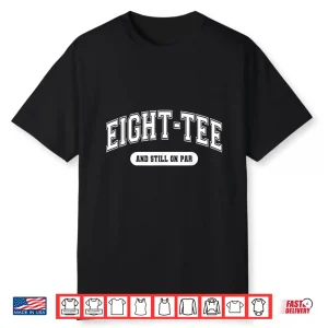 Golf 80Th Birthday Eight Tee And Still On Par Golfer Grandpa Shirt