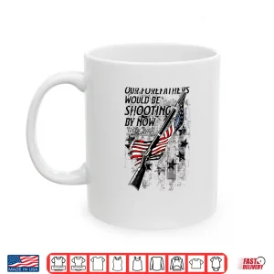 Our Forefathers Would Be Shooting By Now Us Flag Shirt 3 Mug Our Forefathers Would Be Shooting by Now US Flag Shirt