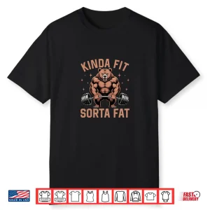 Kinda Fit Sorta Fat Funny Gym Bear Weightlifting Workout Shirt